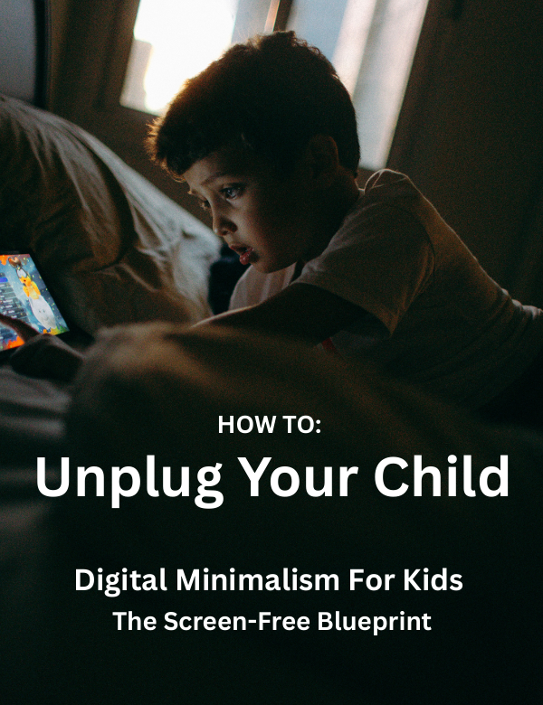 Unplug your Child - Digital minimalism for Kids